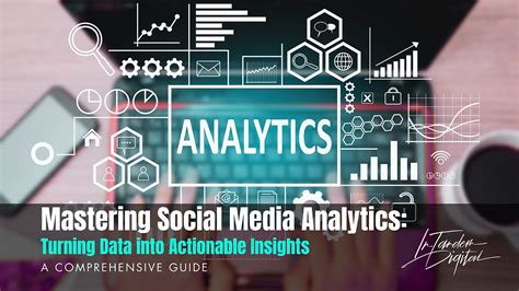Mastering Social Media Analytics: Turning Data into Actionable Insights