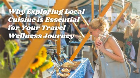 Why Exploring Local Cuisine is Essential for Your Travel Wellness Journey